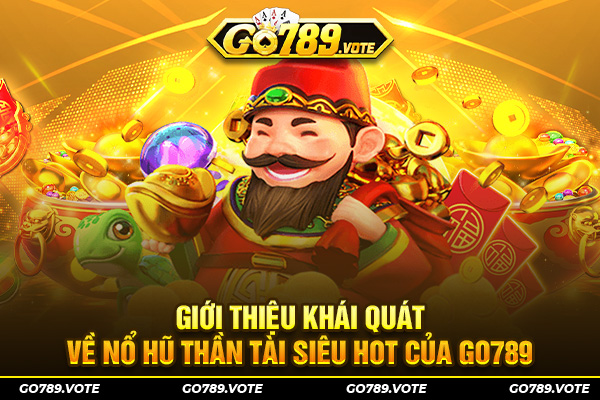 Giới thiệu khái quát về Nổ hũ thần tài siêu hot của Go789