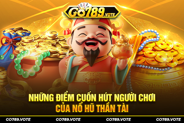 Những điểm cuốn hút người chơi của Nổ hũ thần tài
